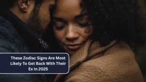 These Zodiac Signs Are Most Likely To Get Back With Their Ex In 2025