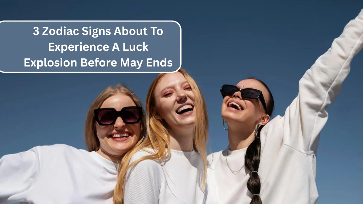 3 Zodiac Signs About To Experience A Luck Explosion Before May Ends