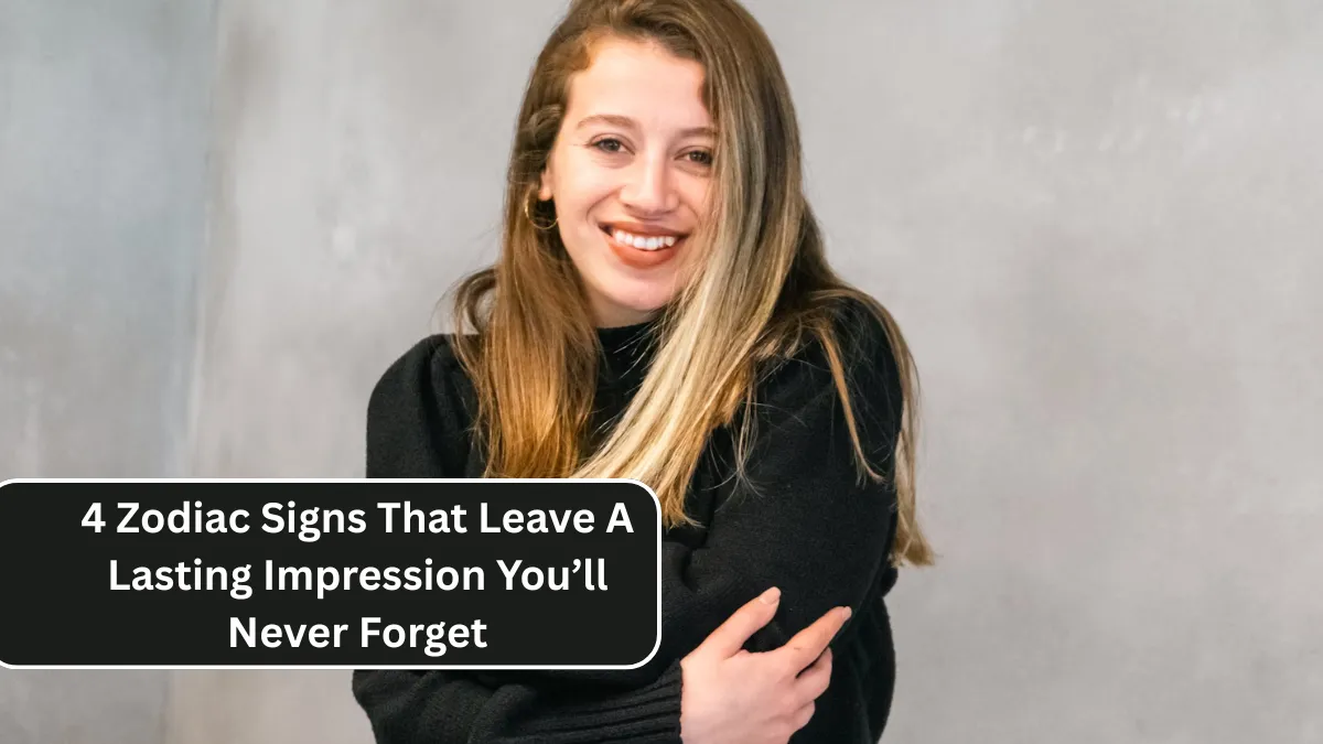 4 Zodiac Signs That Leave A Lasting Impression You’ll Never Forget