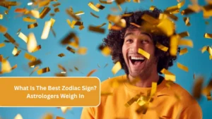 What Is The Best Zodiac Sign? Astrologers Weigh In