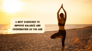 6 Best Exercises to Improve Balance and Coordination as You Age