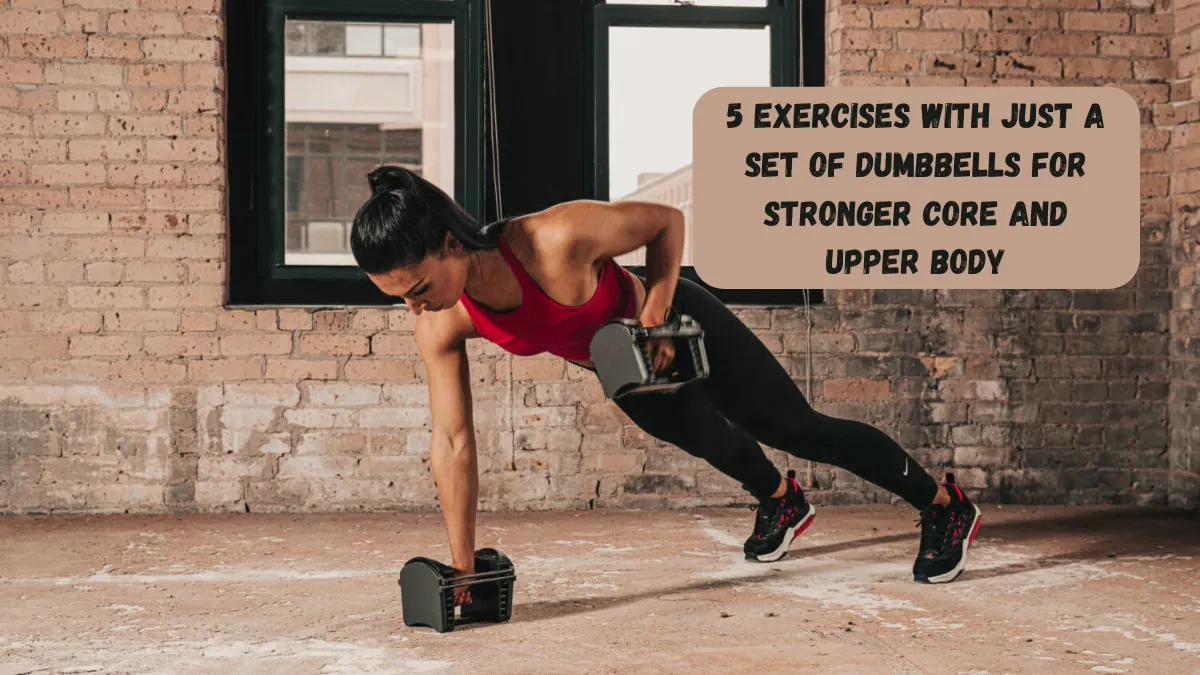 5 Exercises With Just A Set Of Dumbbells For Stronger Core And Upper Body
