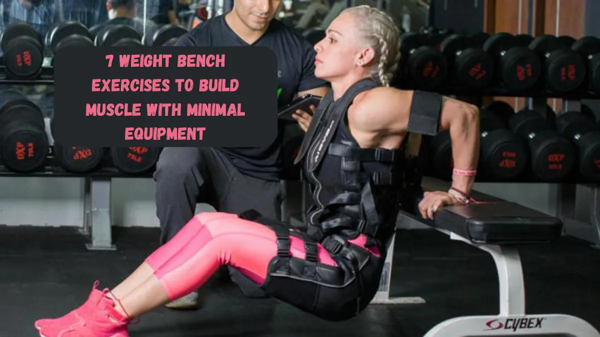 7 Weight Bench Exercises To Build Muscle With Minimal Equipment
