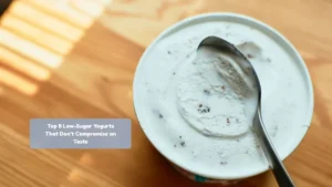 Top 8 Low-Sugar Yogurts That Don’t Compromise on Taste