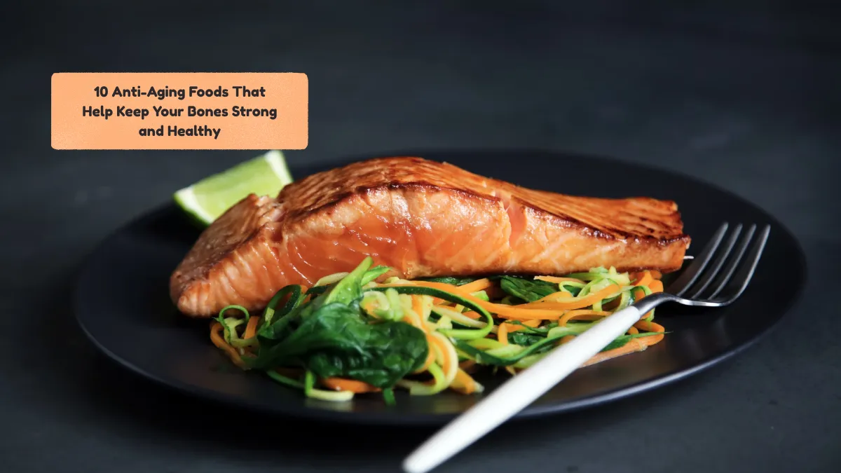 10 Anti-Aging Foods That Help Keep Your Bones Strong and Healthy