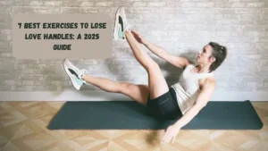 7 Best Exercises To Lose Love Handles: A 2025 Guide