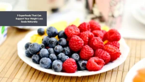 9 Superfoods That Can Support Your Weight Loss Goals Naturally