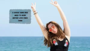 4 Zodiac Signs Who Need to Grow Before Love Finds Them