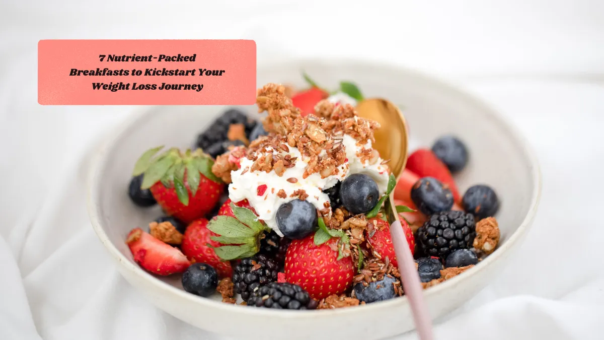 7 Nutrient-Packed Breakfasts to Kickstart Your Weight Loss Journey